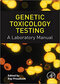 Genetic Toxicology Testing: A Laboratory Manual2016 تست سم شناسی ژنتیکی: یک کتابچه راهنمای آزمایشگاهی