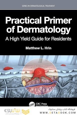 Practical Primer of Dermatology: A High Yield Guide for Residents (Series in Dermatological Treatment) 1st Edition