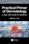 Practical Primer of Dermatology: A High Yield Guide for Residents (Series in Dermatological Treatment) 1st Edition