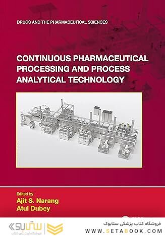 Continuous Pharmaceutical Processing and Process Analytical Technology (Drugs and the Pharmaceutical Sciences) 1st Edition
