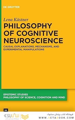 Philosophy of Cognitive Neuroscience: Causal Explanations, Mechanisms and Experimental Manipulations