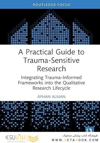A Practical Guide to Trauma-Sensitive Research: Integrating Trauma-Informed Frameworks into the Qualitative Research Lifecycle