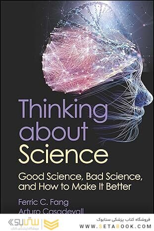 Thinking about Science: Good Science, Bad Science, and How to Make It Better 1st Edition