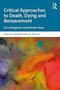 Critical Approaches to Death, Dying and Bereavement (Critical Approaches to Health) 1st Edition