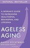 Ageless Aging: A Woman’s Guide to Increasing Healthspan, Brainspan, and Lifespan