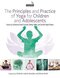 The Principles and Practice of Yoga for Children and Adolescents 1st Edition