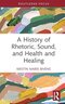 A History of Rhetoric, Sound, and Health and Healing