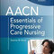AACN Essentials of Progressive Care Nursing