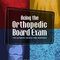 Acing the Orthopedic Board Exam : The Ultimate Crunch-Time Resource