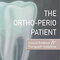 The Ortho-Perio Patient : Clinical Evidence & Therapeutic Guidelines 2019 شواهد بالینی و دستورالعملهای درمانی