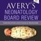 Avery’s Neonatology Board Review: Certification and Clinical Refresher2019 بررسی هیئت نوزادان: گواهینامه و تازه سازی بالینی