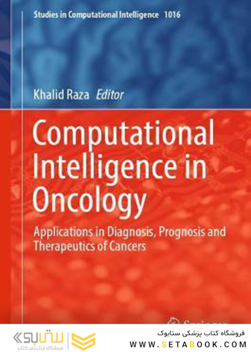 Computational Intelligence in Oncology : Applications in Diagnosis, Prognosis and Therapeutics of Cancers