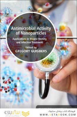 Antimicrobial Activity of Nanoparticles: Applications in Wound Healing and Infection Treatment (Advances in Biomaterials) 1st Edition