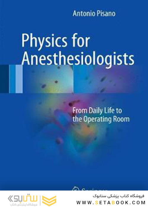 Physics for Anesthesiologists : From Daily Life to the Operating Room2017 فیزیک برای متخصصان بیهوشی: از زندگی روزمره تا اتاق عمل