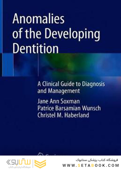 Anomalies of the Developing Dentition: A Clinical Guide to Diagnosis and Management 1st ed. 2019 Edition  ناهنجاری های دندانپزشکی در حال توسعه: یک راهنمای بالینی برای تشخیص و مدیریت