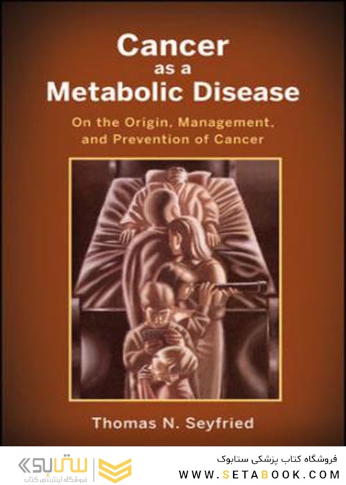 Cancer as a Metabolic Disease : On the Origin, Management, and Prevention of Cancerسرطان به عنوان یک بیماری متابولیک
