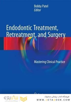Endodontic Treatment, Retreatment, and Surgery : Mastering Clinical Practice
