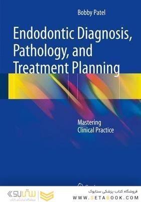 Endodontic Diagnosis, Pathology, and Treatment Planning : Mastering Clinical Practice