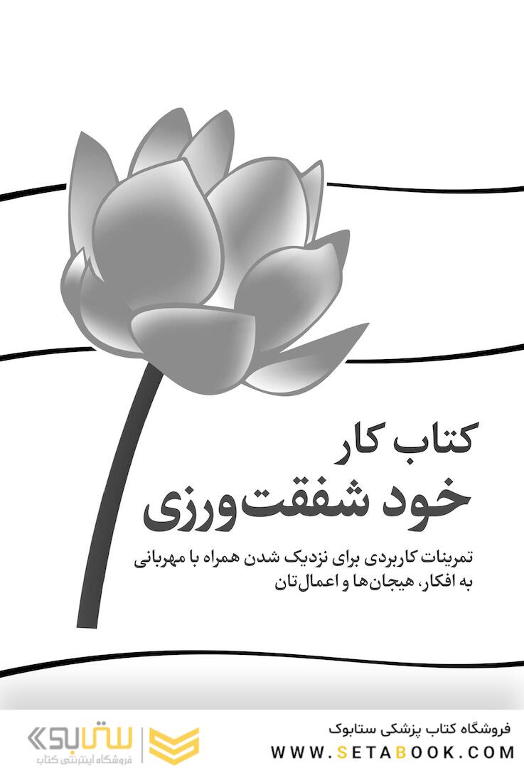 کتاب کار خود شفقت ورزی تمرینات کاربردی برای نزدیک شدن همراه با مهربانی به افکار، هیجان ها و اعمالتان