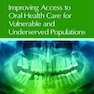 Improving Access to Oral Health Care for Vulnerable and Underserved Populations