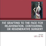 Fat Grafting to the Face for Rejuvenation, Contouring, or Regenerative Surgery, An Issue of Clinics in Plastic Surgery: Volume 47-1