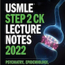 USMLE Step 2 CK Lecture Notes 2022:  Psychiatry, Epidemiology, Ethics, Patient Safety