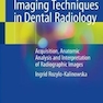 Imaging Techniques in Dental Radiology : Acquisition, Anatomic Analysis and Interpretation of Radiographic Images