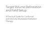 Target Volume Delineation and Field Setup : A Practical Guide for Conformal and Intensity-Modulated Radiation Therapy