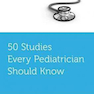 50 Studies Every Pediatrician Should Know (Fifty Studies Every Doctor Should Know)
