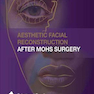 Aesthetic Facial Reconstruction After Mohs Surgery