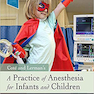 A Practice of Anesthesia for Infants and Children 6th Edición