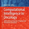 Computational Intelligence in Oncology : Applications in Diagnosis, Prognosis and Therapeutics of Cancers