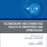 Telemedicine and Connected Health in Obstetrics and Gynecology,An Issue of Obstetrics and Gynecology Clinics: Volume 47-2