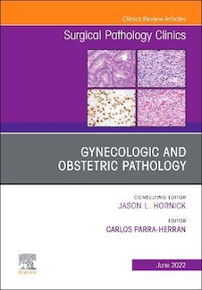Gynecologic and Obstetric Pathology, An Issue of Surgical Pathology Clinics: Volume 15-2