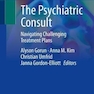 The Psychiatric Consult: Navigating Challenging Treatment Plans 1st ed. 2022 Edition