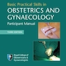 Basic Practical Skills in Obstetrics and Gynaecology : Participant Manual