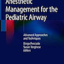 Anesthetic Management for the Pediatric Airway : Advanced Approaches and Techniques