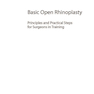 Basic Open Rhinoplasty : Principles and Practical Steps for Surgeons in Training