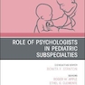 Role of Psychologists in Pediatric Subspecialties, An Issue of Pediatric Clinics of North America