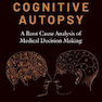 The Cognitive Autopsy: A Root Cause Analysis of Medical Decision Making 1st Edicion
