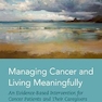 Managing Cancer and Living Meaningfully : An Evidence-Based Intervention for Cancer Patients and Their Caregiversمدیریت سرطان و زندگی معنی دار