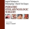 Surgical Techniques in Otolaryngology - Head - Neck Surgery: Pediatric Otolaryngologic Surgery2014
