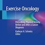 Exercise Oncology : Prescribing Physical Activity Before and After a Cancer Diagnosis2021