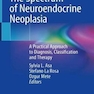 The Spectrum of Neuroendocrine Neoplasia : A Practical Approach to Diagnosis, Classification and Therapy2021
