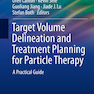 Target Volume Delineation and Treatment Planning for Particle Therapy : A Practical Guide
