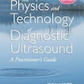 The Physics and Technology of Diagnostic Ultrasound: A Practitioner