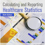 Calculating and Reporting Healthcare Statistics 6th Edition