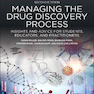 Managing the Drug Discovery Process: Insights and advice for students, educators, and practitioners 2nd Edition