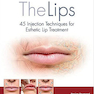 The Lips: 45 Injection Techniques for Esthetic Lip Treatment 1st Edition