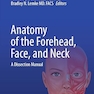 Anatomy of the Forehead, Face, and Neck: A Dissection Manual 2024th Edition